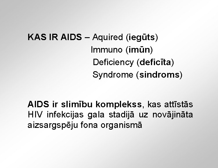 KAS IR AIDS – Aquired (iegūts) Immuno (imūn) Deficiency (deficīta) Syndrome (sindroms) AIDS ir