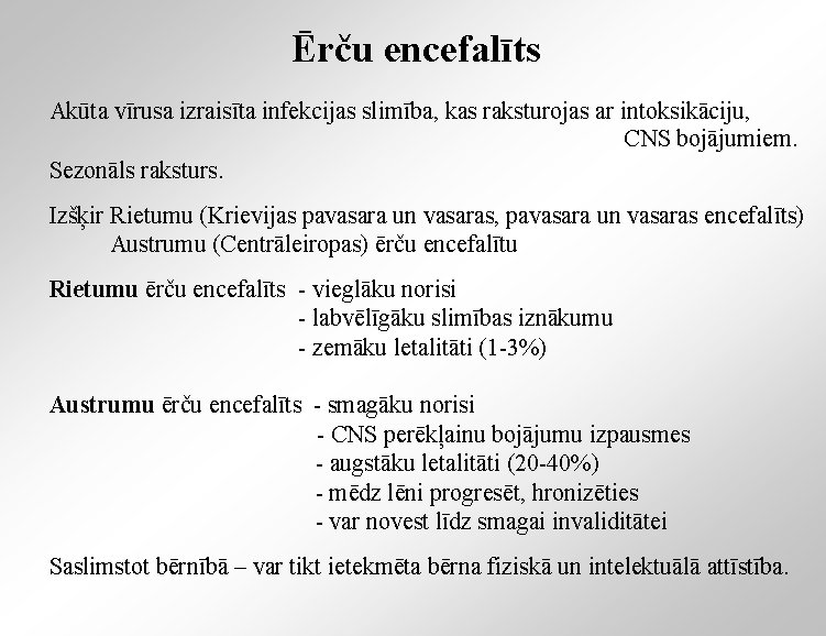 Ērču encefalīts Akūta vīrusa izraisīta infekcijas slimība, kas raksturojas ar intoksikāciju, CNS bojājumiem. Sezonāls