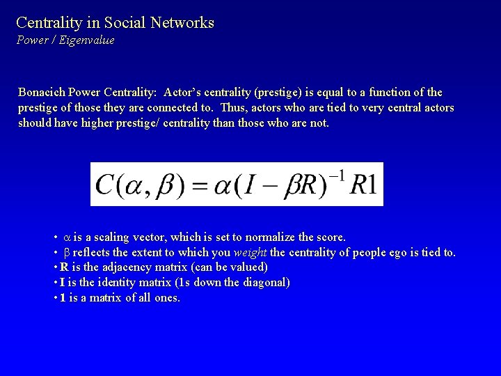 Centrality in Social Networks Power / Eigenvalue Bonacich Power Centrality: Actor’s centrality (prestige) is