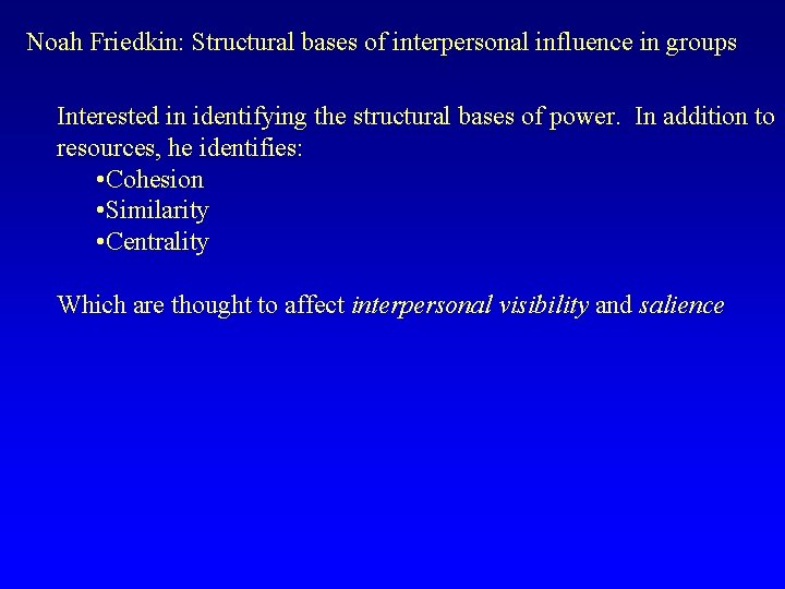 Noah Friedkin: Structural bases of interpersonal influence in groups Interested in identifying the structural