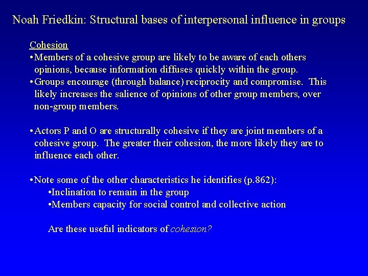 Noah Friedkin: Structural bases of interpersonal influence in groups Cohesion • Members of a