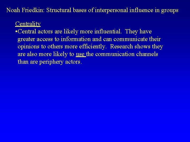 Noah Friedkin: Structural bases of interpersonal influence in groups Centrality • Central actors are