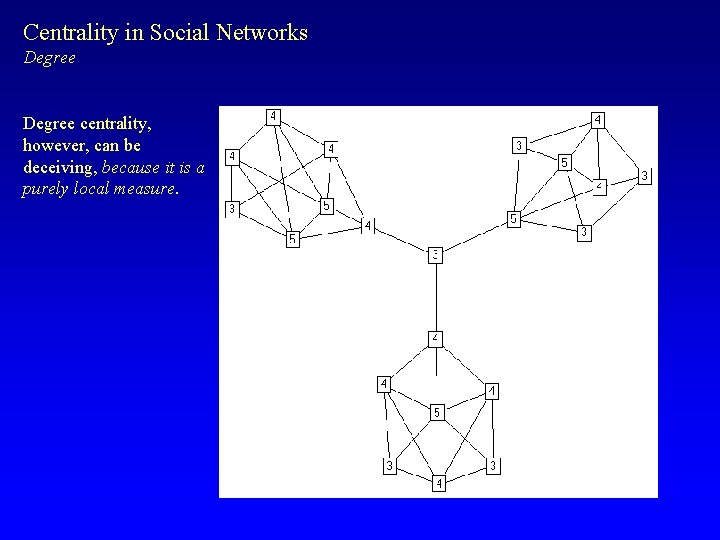 Centrality in Social Networks Degree centrality, however, can be deceiving, because it is a
