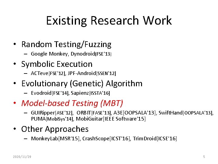 Existing Research Work • Random Testing/Fuzzing – Google Monkey, Dynodroid[FSE’ 13] • Symbolic Execution