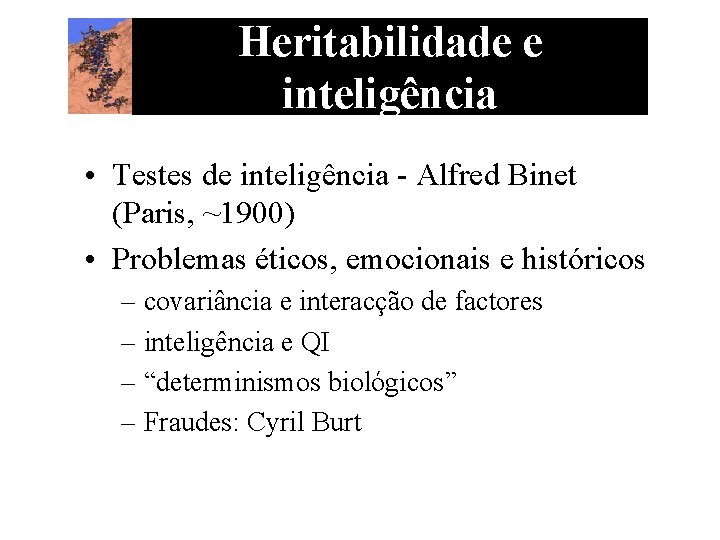 Heritabilidade e inteligência • Testes de inteligência - Alfred Binet (Paris, ~1900) • Problemas