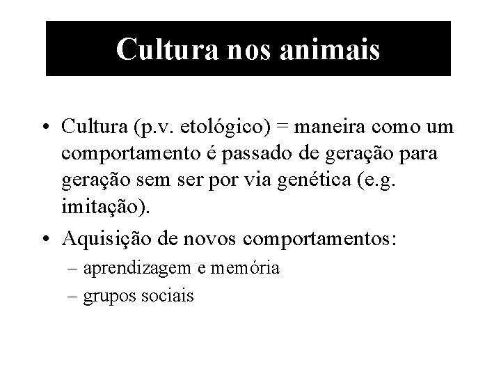 Cultura nos animais • Cultura (p. v. etológico) = maneira como um comportamento é