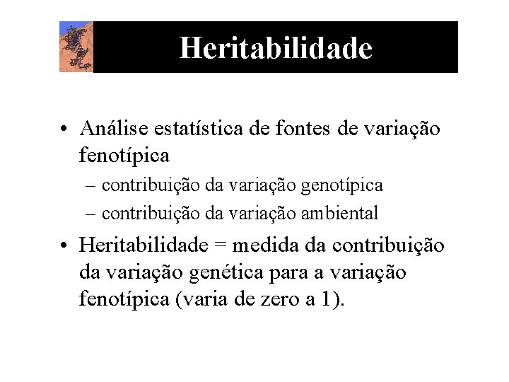 Heritabilidade • Análise estatística de fontes de variação fenotípica – contribuição da variação genotípica