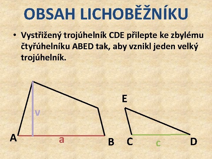 OBSAH LICHOBĚŽNÍKU • Vystřižený trojúhelník CDE přilepte ke zbylému čtyřúhelníku ABED tak, aby vznikl
