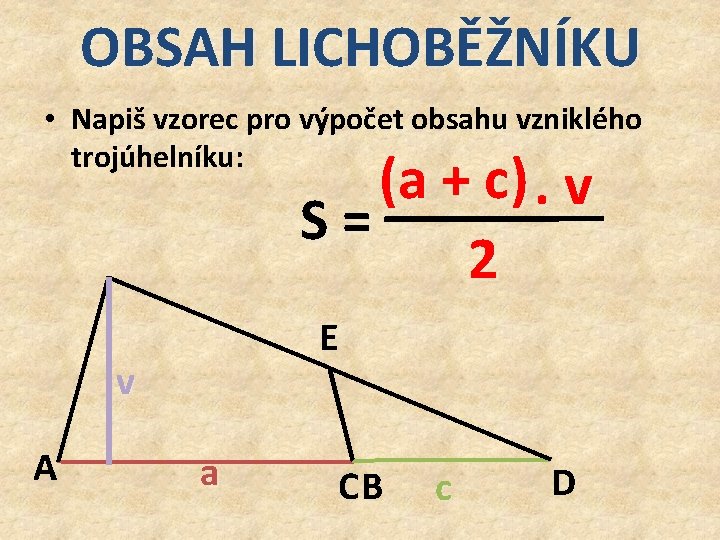 OBSAH LICHOBĚŽNÍKU • Napiš vzorec pro výpočet obsahu vzniklého trojúhelníku: (a + c). v