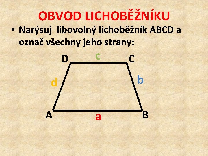 OBVOD LICHOBĚŽNÍKU • Narýsuj libovolný lichoběžník ABCD a označ všechny jeho strany: D c