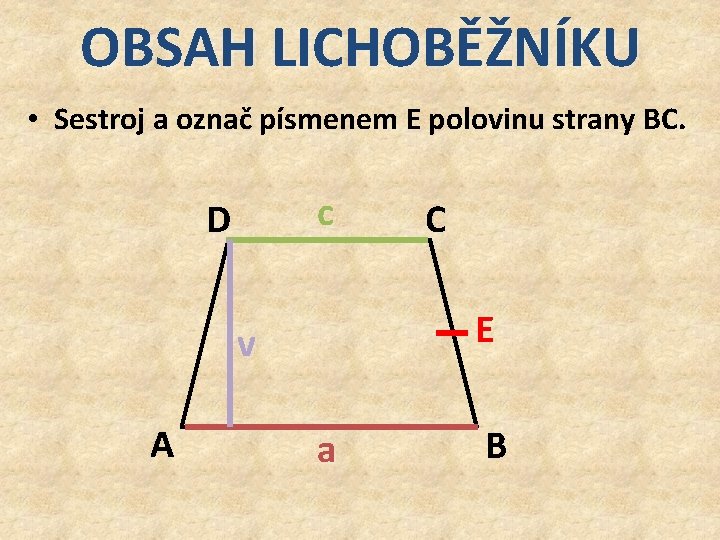 OBSAH LICHOBĚŽNÍKU • Sestroj a označ písmenem E polovinu strany BC. c D E