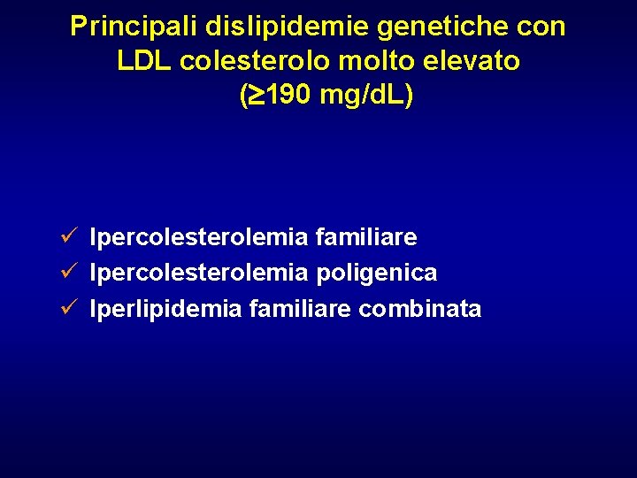 Principali dislipidemie genetiche con LDL colesterolo molto elevato ( 190 mg/d. L) ü Ipercolesterolemia