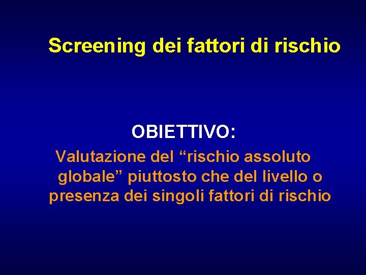  Screening dei fattori di rischio OBIETTIVO: Valutazione del “rischio assoluto globale” piuttosto che