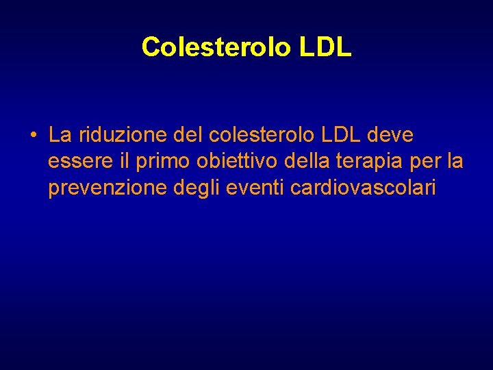 Colesterolo LDL • La riduzione del colesterolo LDL deve essere il primo obiettivo della