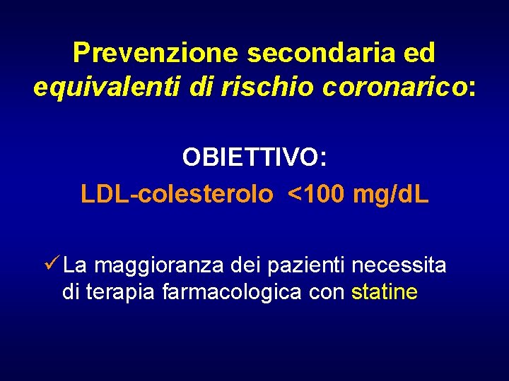 Prevenzione secondaria ed equivalenti di rischio coronarico: OBIETTIVO: LDL-colesterolo <100 mg/d. L ü La