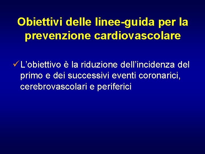 Obiettivi delle linee-guida per la prevenzione cardiovascolare ü L’obiettivo è la riduzione dell’incidenza del