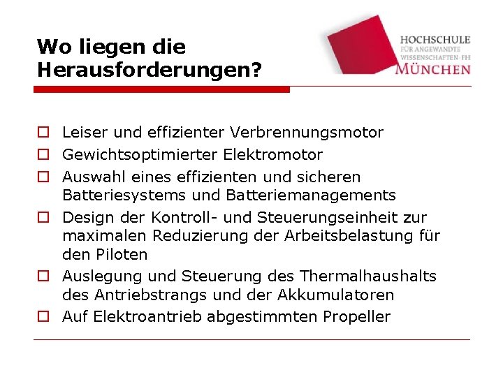 Wo liegen die Herausforderungen? o Leiser und effizienter Verbrennungsmotor o Gewichtsoptimierter Elektromotor o Auswahl