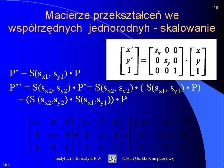 10 Macierze przekształceń we współrzędnych jednorodnyh - skalowanie P’ = S(sx 1, sy 1)