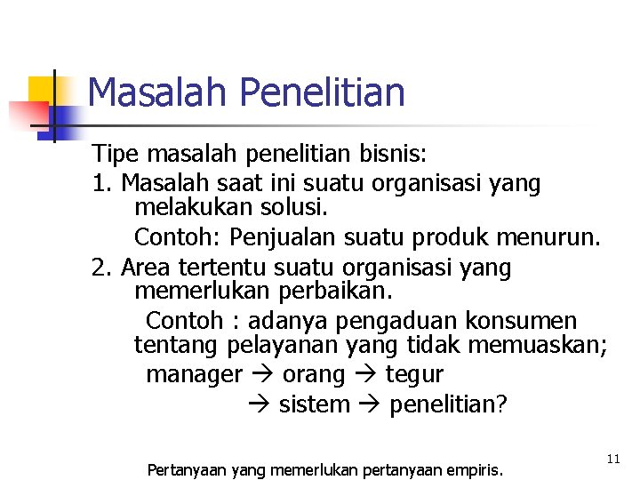 Masalah Penelitian Tipe masalah penelitian bisnis: 1. Masalah saat ini suatu organisasi yang melakukan