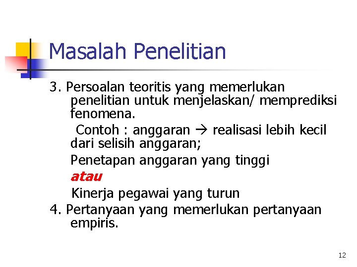 Masalah Penelitian 3. Persoalan teoritis yang memerlukan penelitian untuk menjelaskan/ memprediksi fenomena. Contoh :