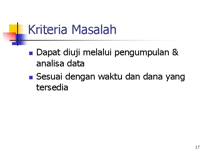 Kriteria Masalah n n Dapat diuji melalui pengumpulan & analisa data Sesuai dengan waktu