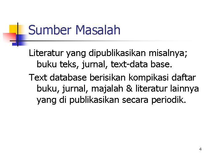 Sumber Masalah Literatur yang dipublikasikan misalnya; buku teks, jurnal, text-data base. Text database berisikan