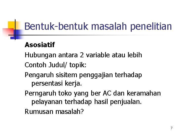Bentuk-bentuk masalah penelitian Asosiatif Hubungan antara 2 variable atau lebih Contoh Judul/ topik: Pengaruh