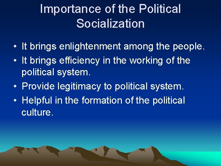 Importance of the Political Socialization • It brings enlightenment among the people. • It