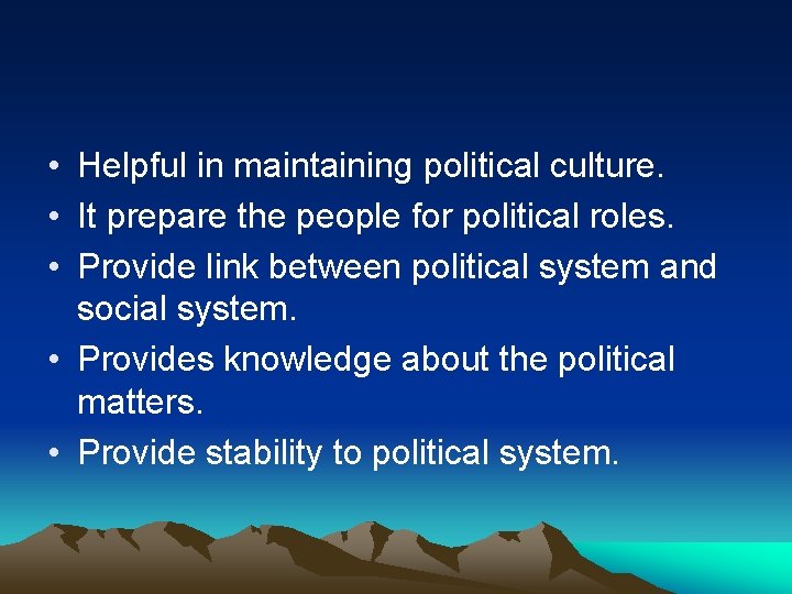  • Helpful in maintaining political culture. • It prepare the people for political