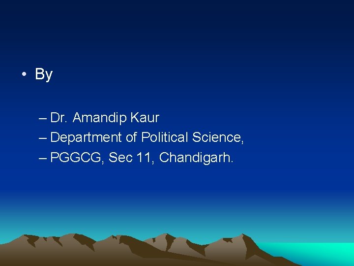  • By – Dr. Amandip Kaur – Department of Political Science, – PGGCG,