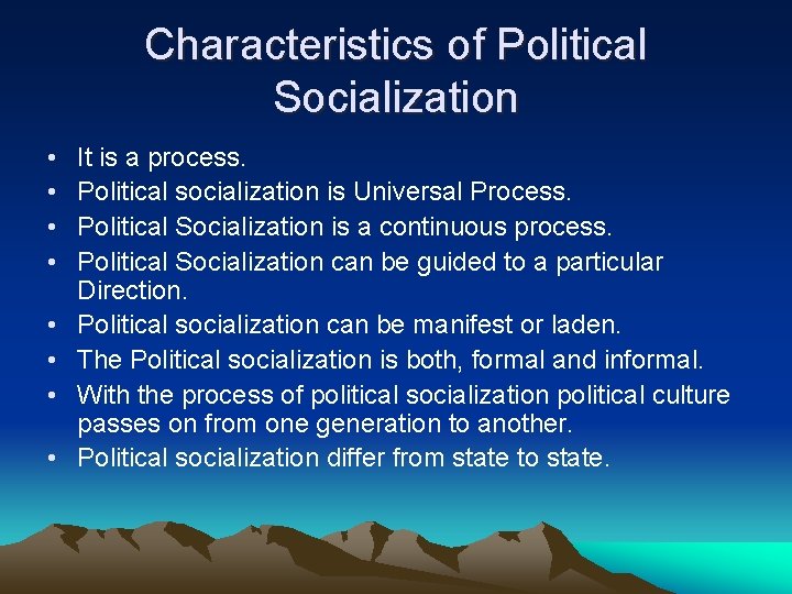 Characteristics of Political Socialization • • It is a process. Political socialization is Universal