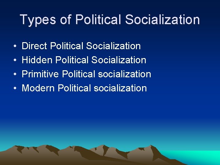 Types of Political Socialization • • Direct Political Socialization Hidden Political Socialization Primitive Political