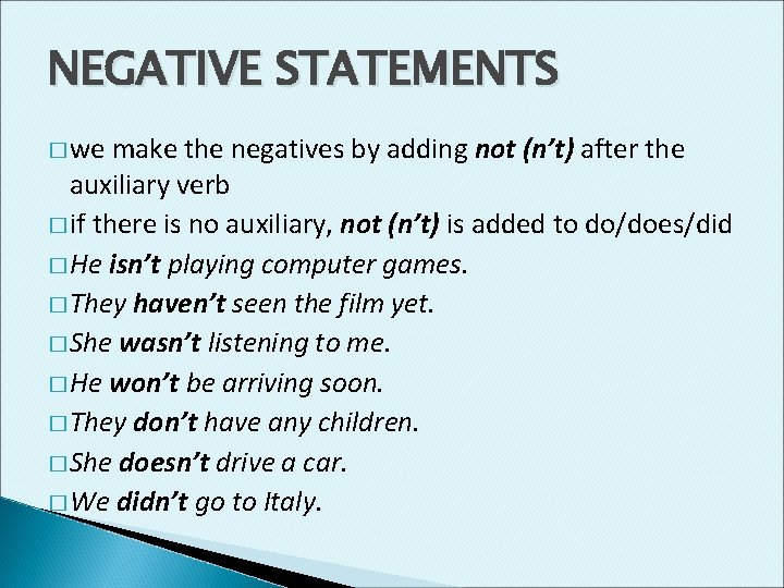 NEGATIVE STATEMENTS � we make the negatives by adding not (n’t) after the auxiliary