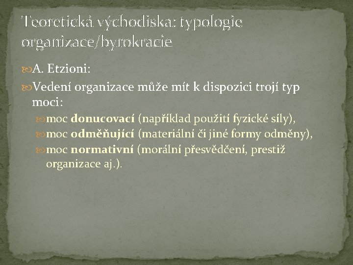 Teoretická východiska: typologie organizace/byrokracie A. Etzioni: Vedení organizace může mít k dispozici trojí typ