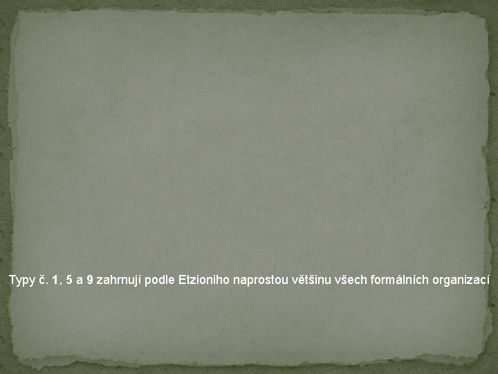 Typy č. 1, 5 a 9 zahrnují podle Etzioniho naprostou většinu všech formálních organizací