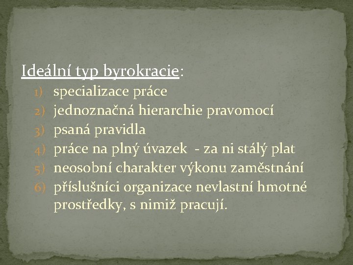 Ideální typ byrokracie: 1) 2) 3) 4) 5) 6) specializace práce jednoznačná hierarchie pravomocí
