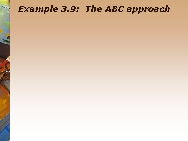 Example 3. 9: The ABC approach 