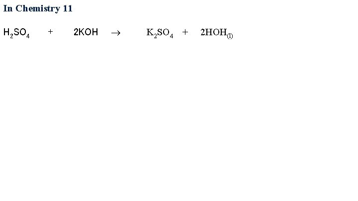In Chemistry 11 H 2 SO 4 + 2 KOH K 2 SO 4