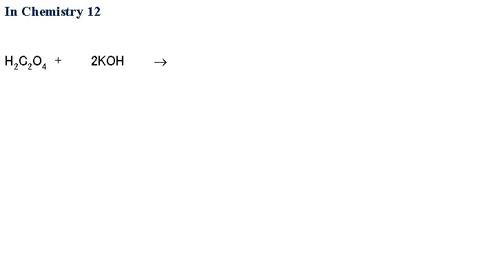 In Chemistry 12 H 2 C 2 O 4 + 2 KOH 