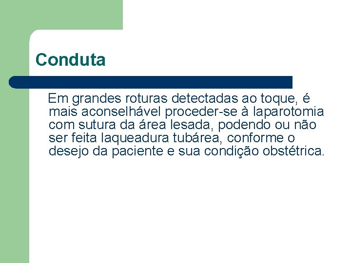 Conduta Em grandes roturas detectadas ao toque, é mais aconselhável proceder-se à laparotomia com