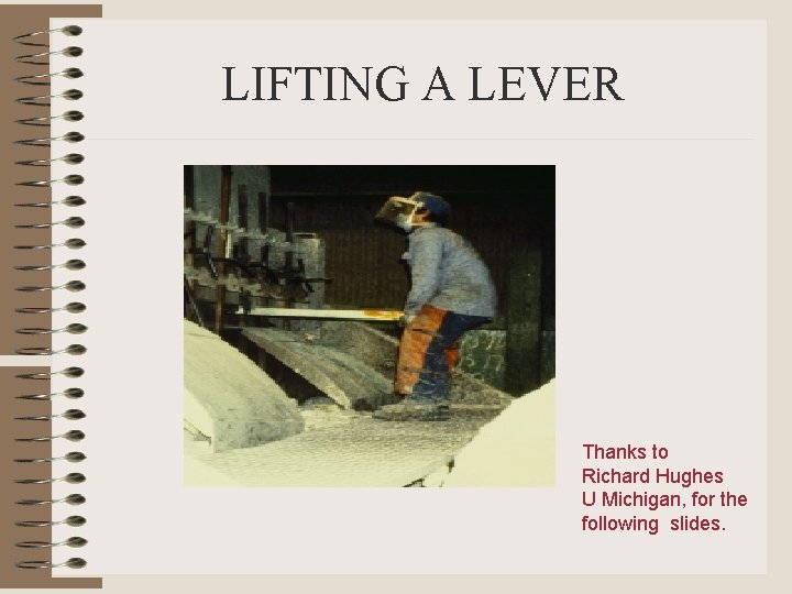 LIFTING A LEVER Thanks to Richard Hughes U Michigan, for the following slides. 