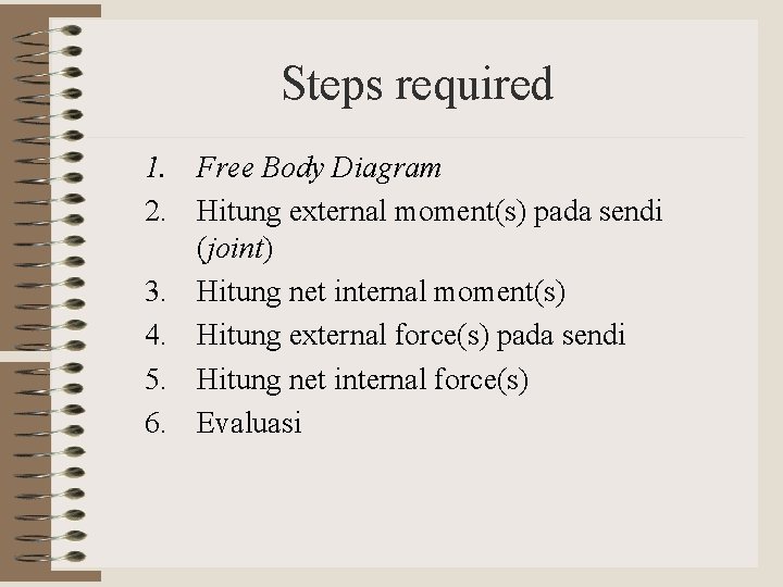 Steps required 1. Free Body Diagram 2. Hitung external moment(s) pada sendi (joint) 3.