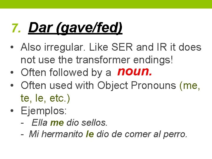 7. Dar (gave/fed) • Also irregular. Like SER and IR it does not use