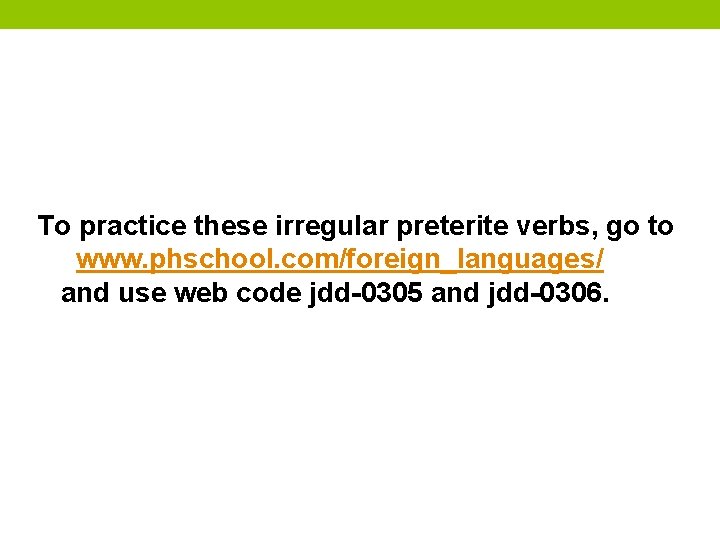 To practice these irregular preterite verbs, go to www. phschool. com/foreign_languages/ and use web