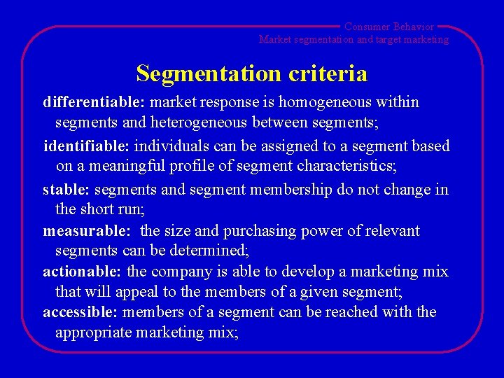 Consumer Behavior Market segmentation and target marketing Segmentation criteria differentiable: market response is homogeneous