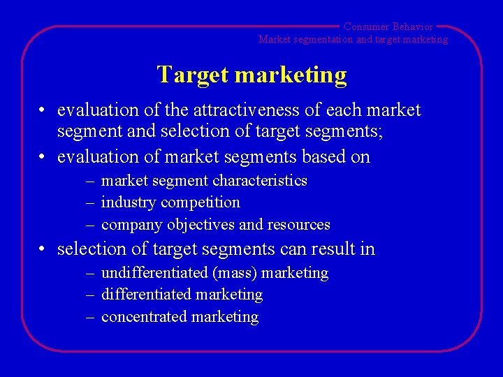 Consumer Behavior Market segmentation and target marketing Target marketing • evaluation of the attractiveness