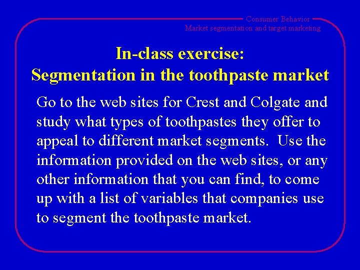 Consumer Behavior Market segmentation and target marketing In-class exercise: Segmentation in the toothpaste market
