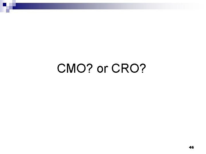 CMO? or CRO? 46 