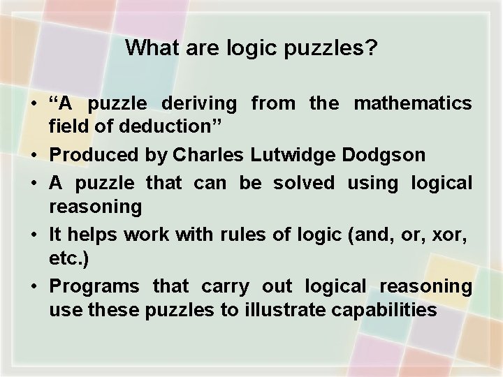 What are logic puzzles? • “A puzzle deriving from the mathematics field of deduction”
