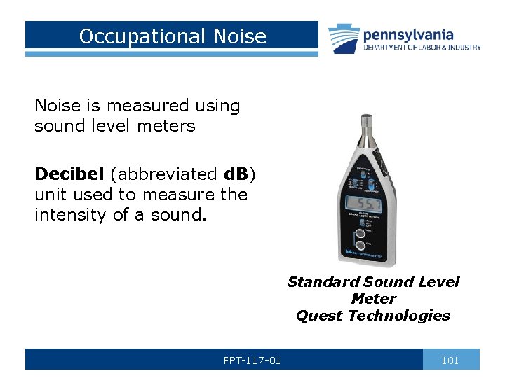 Occupational Noise is measured using sound level meters Decibel (abbreviated d. B) unit used